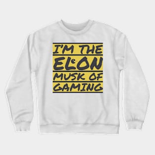 I'm the Elon Musk of gaming Crewneck Sweatshirt